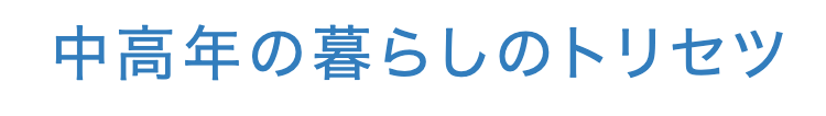 中高年の暮らしのトリセツ